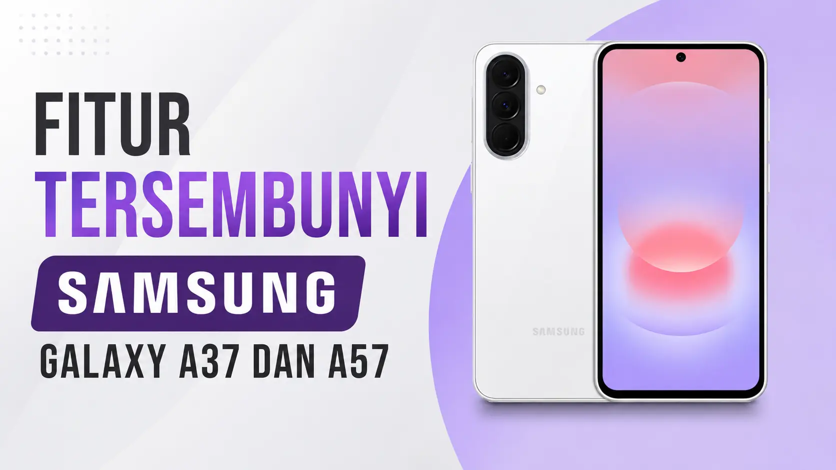 Samsung Galaxy A37 dan A57 Punya Fitur Rahasia, Ini Cara Memaksimalkan Semua Kemampuannya